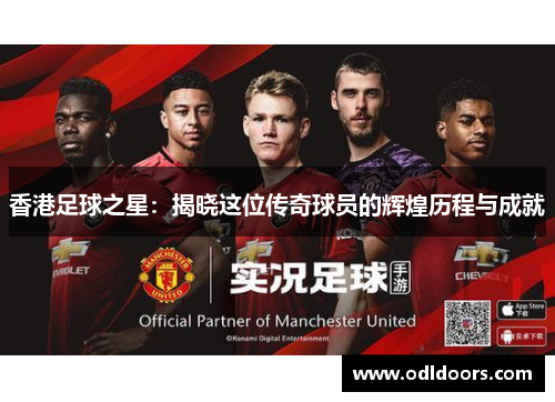 香港足球之星：揭晓这位传奇球员的辉煌历程与成就